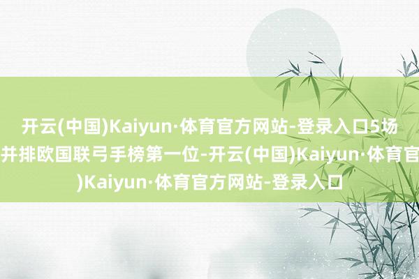 开云(中国)Kaiyun·体育官方网站-登录入口5场5球，39岁的C罗并排欧国联弓手榜第一位-开云(中国)Kaiyun·体育官方网站-登录入口