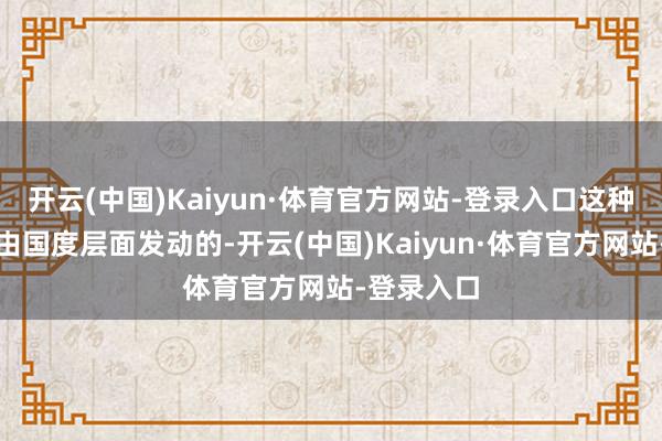 开云(中国)Kaiyun·体育官方网站-登录入口这种信息战是由国度层面发动的-开云(中国)Kaiyun·体育官方网站-登录入口