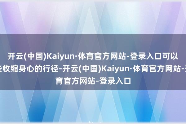 开云(中国)Kaiyun·体育官方网站-登录入口可以尝试一些收缩身心的行径-开云(中国)Kaiyun·体育官方网站-登录入口