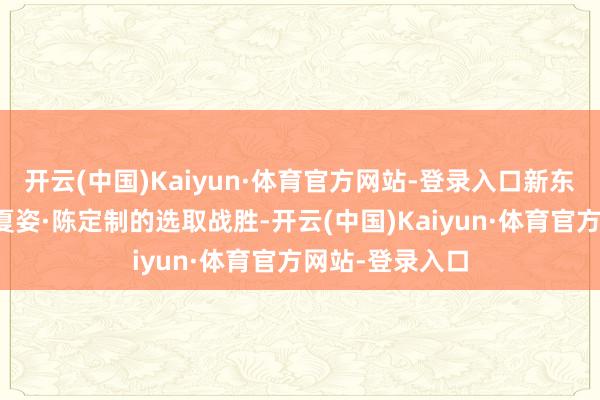 开云(中国)Kaiyun·体育官方网站-登录入口新东说念主穿的是夏姿·陈定制的选取战胜-开云(中国)Kaiyun·体育官方网站-登录入口