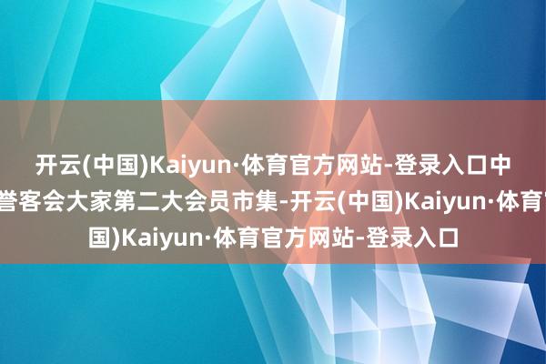 开云(中国)Kaiyun·体育官方网站-登录入口中国已成为希尔顿荣誉客会大家第二大会员市集-开云(中国)Kaiyun·体育官方网站-登录入口
