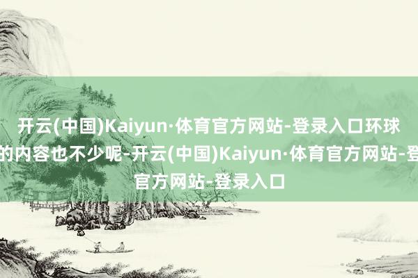 开云(中国)Kaiyun·体育官方网站-登录入口环球不知谈的内容也不少呢-开云(中国)Kaiyun·体育官方网站-登录入口