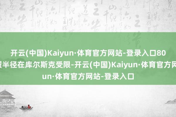 开云(中国)Kaiyun·体育官方网站-登录入口80后的部队步履半径在库尔斯克受限-开云(中国)Kaiyun·体育官方网站-登录入口