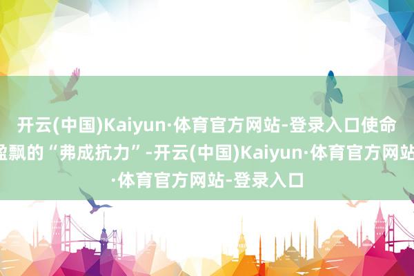 开云(中国)Kaiyun·体育官方网站-登录入口使命室一句轻盈飘的“弗成抗力”-开云(中国)Kaiyun·体育官方网站-登录入口