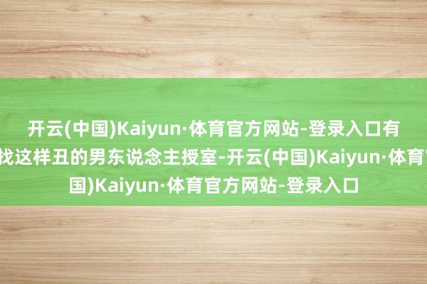 开云(中国)Kaiyun·体育官方网站-登录入口有网友问杨雪为什么找这样丑的男东说念主授室-开云(中国)Kaiyun·体育官方网站-登录入口