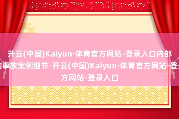 开云(中国)Kaiyun·体育官方网站-登录入口内部提到的事故案例细节-开云(中国)Kaiyun·体育官方网站-登录入口