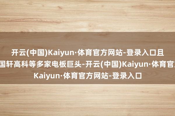 开云(中国)Kaiyun·体育官方网站-登录入口且苦衷宁德期间、国轩高科等多家电板巨头-开云(中国)Kaiyun·体育官方网站-登录入口