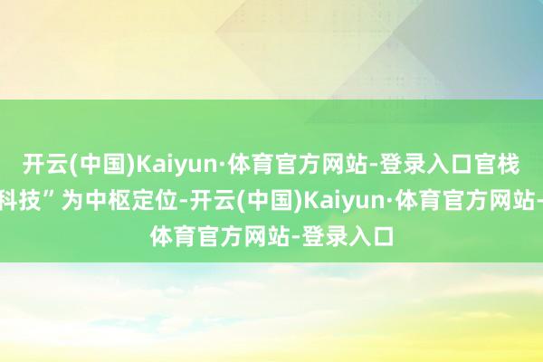 开云(中国)Kaiyun·体育官方网站-登录入口官栈以“津润科技”为中枢定位-开云(中国)Kaiyun·体育官方网站-登录入口