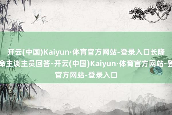 开云(中国)Kaiyun·体育官方网站-登录入口长隆集团使命主谈主员回答-开云(中国)Kaiyun·体育官方网站-登录入口