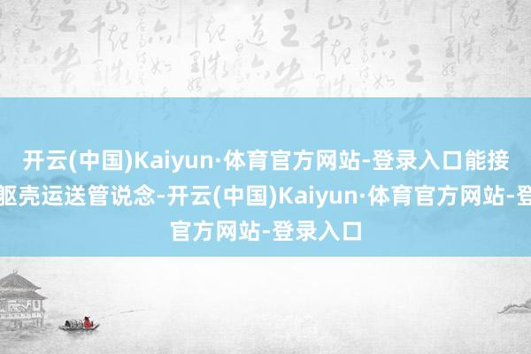 开云(中国)Kaiyun·体育官方网站-登录入口能接续修护躯壳运送管说念-开云(中国)Kaiyun·体育官方网站-登录入口